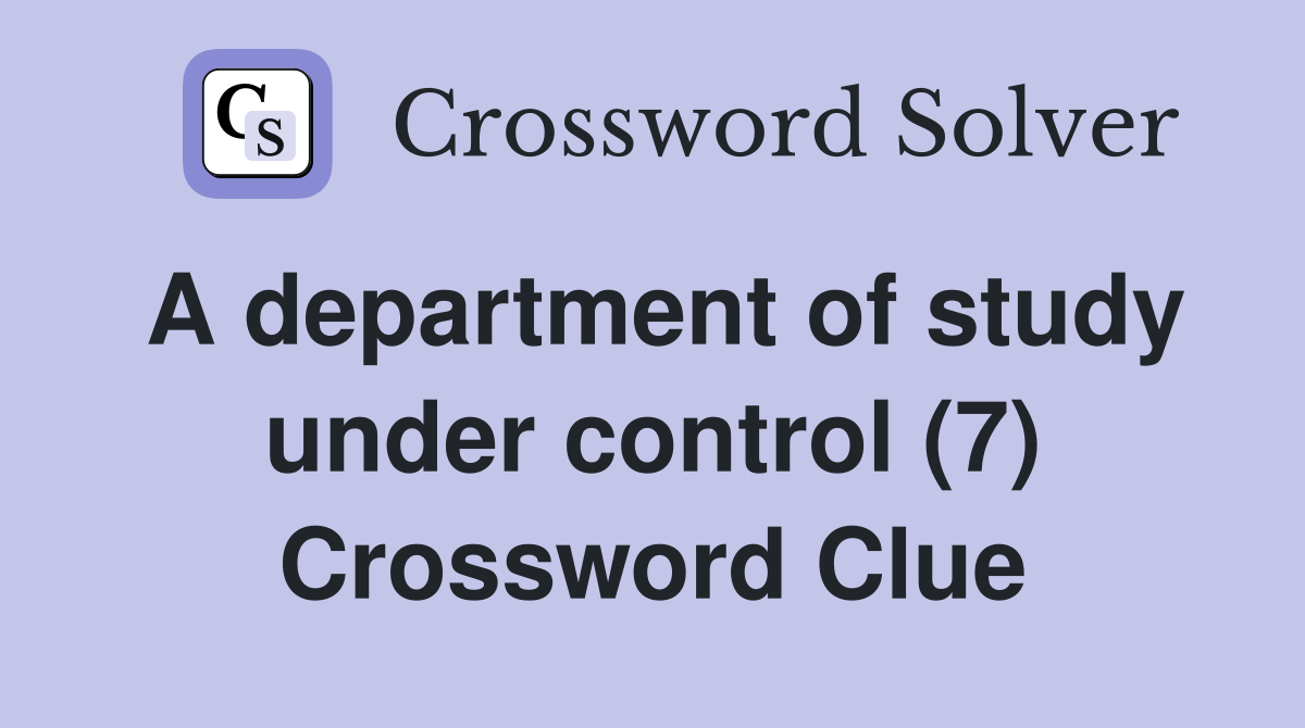 A department of study under control (7) Crossword Clue Answers